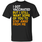 I Got Vaccinated But I Still Want Some Of You To Stay Away From Me Shirt Funny I'm Vaccinated - Pfyshop.com