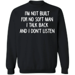 I'm Not Built For No Soft Man I Talk Back And I Don't Listen Funny Sayings Sweatshirt For Guys