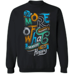 Do More Of What Makes You Happy Sweatshirt Positive Quotes Unique Graphic Gifts For Friend