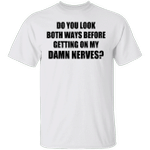 Do You Look Both Ways Before Getting On My Damn Nerves Shirt Sarcastic Funny Quote T-shirt