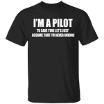 Pilot T-shirt I'm A Pilot To Save Time Let's Just Assume That I'm Never Wrong Shirt