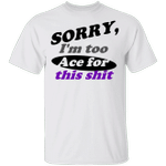 Ace Shirt Sorry I'm Too Ace For This Shit T-Shirt Asexual Pride Merch