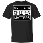Black Lives Matters Shirt My Black Children Matter Black History Shirt Idea