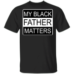 Black Lives Matters Shirt My Black Father Matters Shirt For African American History Month