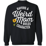 Having A Weird Mom Build Character Sweatshirt Fun Birthday Ideas For Wife