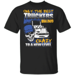Only The Best Truckers Bring Crazy To A New Level T-Shirt Funny Skull Trucker Shirt For Men