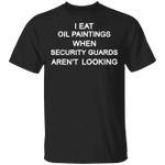 I Eat Oil Paintings Shirt Funny Sayings T-Shirt Funny Museum Art Gallery Gift Gifts
