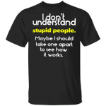I Don't Understand Stupid People T-Shirt Sarcastic Saying Shirt Design Unisex Clothes