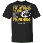 I Might Look Like I'm Listening To You But In My Head I'm Fishing Shirt Gift For Father