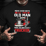 Truck Move Over Boys Let This Old Man Show You How To Be A Trucker Shirt Father's Day Gifts