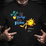 Jungles Shirt I Went Outside Today And It Was Without You Funny Sun Quotes Shirt Gift For Him