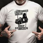 Truck Container I Work Harder Than An Ugly Stripper Shirt Funny Shirt Sayings For Adults