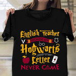 Back To School Shirt English Teacher Because My Hogwarts Letter Never Came T-Shirt For Men