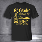 6th Grader Because My Letter Never Came T-Shirt Back To School Shirt Ideas Funny Gifts For Son