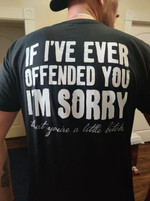 If I've Ever Offended You I'm Sorry That You're A Little Bitch Shirt Sarcastic Men's T-Shirt