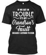 If We Get In Trouble It's My Grandson's Fault Because I Listened To Him Shirt Gift For Grandad