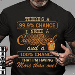 There's A 99.9 Chance I Need I Need A Crown Royal Shirt Mens Funny Gift For Whiskey Lovers