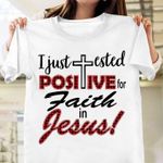 I Just Tested Positive For Faith In Jesus Shirt Christian Apparel Faith T-Shirt Gift For Women