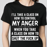 I'll Take A Class On How To Control My Anger Shirt Hilarious T-Shirt Sayings Gift Myself