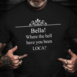 Bella Where You Been Loca Shirt Trending Twilight T-Shirt Gift For Movie Lovers