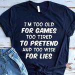 I'm Too Old For Games Shirt Funny Sarcastic T-Shirts Gift Ideas For Boyfriend