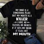 My Mind Is A Dangerous Place But My Mouth Is A Killer Shirt Hilarious T-shirt Best Friend Gifts