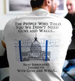 The People Who Told You We Didn't Need Guns And Walls Shirt Sarcastic Tees Gift For Gun Lover