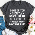 Some Of You Secretly Don't Like Me Shirt Funny Sarcastic T-shirts Best Friend Gift Ideas