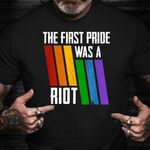 The First Pride Was A Riot Shirt LGBTQ Pride Month Gifts For Gay Best Friend