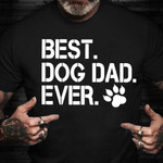 Fathers Day Shirt Best Dog Dad Ever Hilarious T-Shirt Fathers Day Presents For Dog Lovers