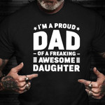 Fathers Day Shirt I'm A Proud Dad Of A Freaking Awesome Daughter Gift For Daughter From Dad