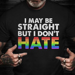 Straight Pride Shirt I May Be Straight But I Don't Hate Gay Pride Month 2021 Support T-Shirt