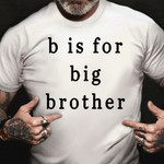 B Is For Big Brother Shirt Funny T-Shirt Saying ​Good Gifts For Boyfriend