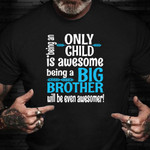 Being An Only Child Is Awesome Being A Big Brother Will Be Even Awesome Shirt Funny T-Shirt