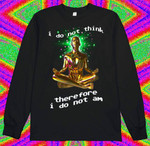 I Do Not Think Therefore I Do Not Am Sweatshirt Funny Meditation Shirt Mens Womens Gift