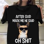 Chihuahua After God Made Me He Said Oh Shirt Shirt Cool Funny T-Shirt For Men Women