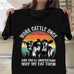 Work Cattle Once And You'll Understand Shirt Farm Cow Vintage T-Shirt Gifts For Ranchers