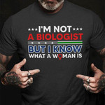 I'm Not A Biologist But I Know What A Woman Is Shirt Hilarious T-Shirt Sayings Gift For Men