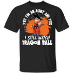 Yes I'm An Aunt And Yes I Still Watch Dragon Ball Shirt Son Goku Tee-Bounce Tee