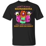 I Don't Always Mahna Mahna Muppet Show T-shirt MT02-Bounce Tee