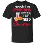 I Googled My Symptoms Turned Out I Just Need Chick-Fil-A T-shirt VA01-Bounce Tee