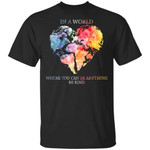In A World Where You Can Be Anything Be Kind T-Shirt-Bounce Tee