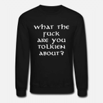 What The Fuck Are You Tolkien About  Unisex Crewneck Sweatshirt