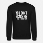 You Dont Scare Me I Have 2 Daughters  Unisex Crewneck Sweatshirt