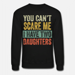 You Cant Scare Me I Have Two Daughters Funny Dad  Unisex Crewneck Sweatshirt