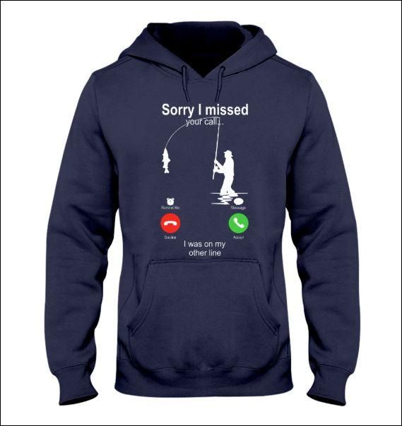 Fishing sorry i missed your call i was on my other line shirt, hoodie, tank top