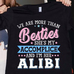 We are more than besties she's my accomplice and I'm her alibi T shirt Hoodie Sweater N98