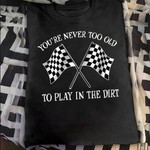 Dirt racing you're never too old to play in the dirt T shirt Hoodie Sweater H97