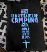 Camping all I need today is a little bit of camping and a whole lot of jesus T shirt Hoodie Sweater N98