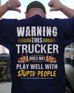 Truck warning this trucker does not play well with stupid people T Shirt Hoodie Sweater H94
